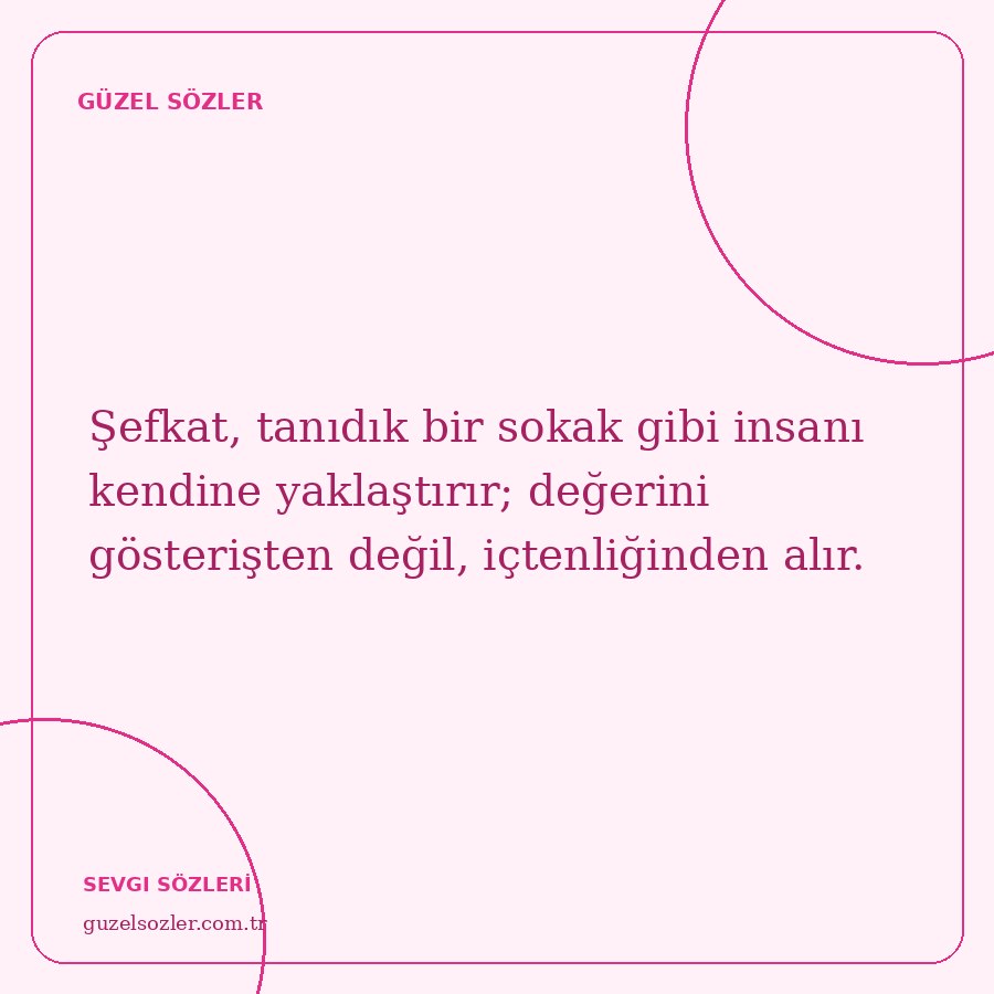 Şefkat, tanıdık bir sokak gibi insanı kendine yaklaştırır; değerini gösterişten değil, içtenliğinden alır.
