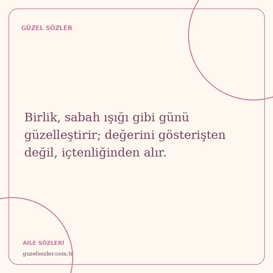 Birlik, sabah ışığı gibi günü güzelleştirir; değerini gösterişten değil, içtenliğinden alır.