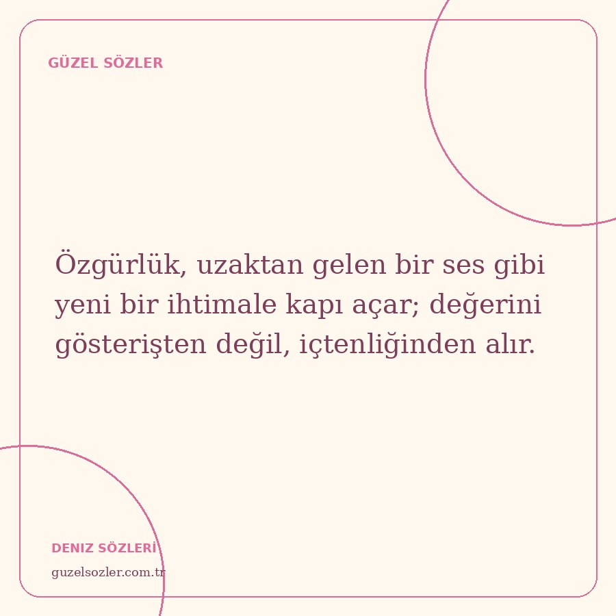 Özgürlük, uzaktan gelen bir ses gibi yeni bir ihtimale kapı açar; değerini gösterişten değil, içtenliğinden alır.