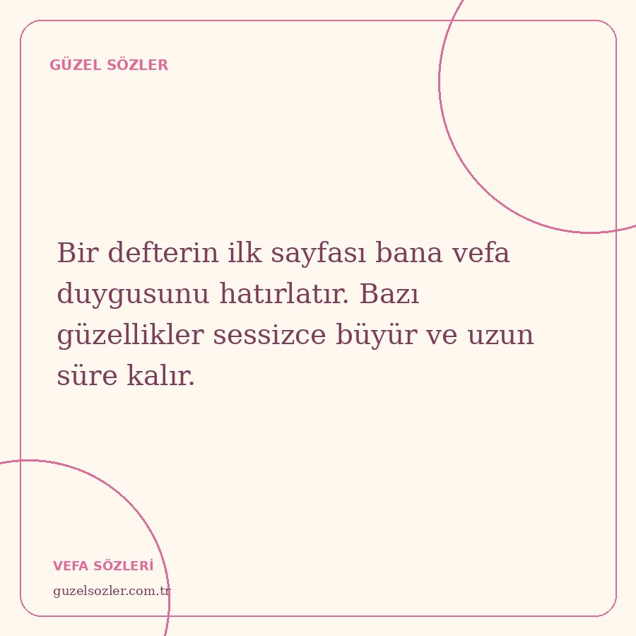 Bir defterin ilk sayfası bana vefa duygusunu hatırlatır. Bazı güzellikler sessizce büyür ve uzun süre kalır.