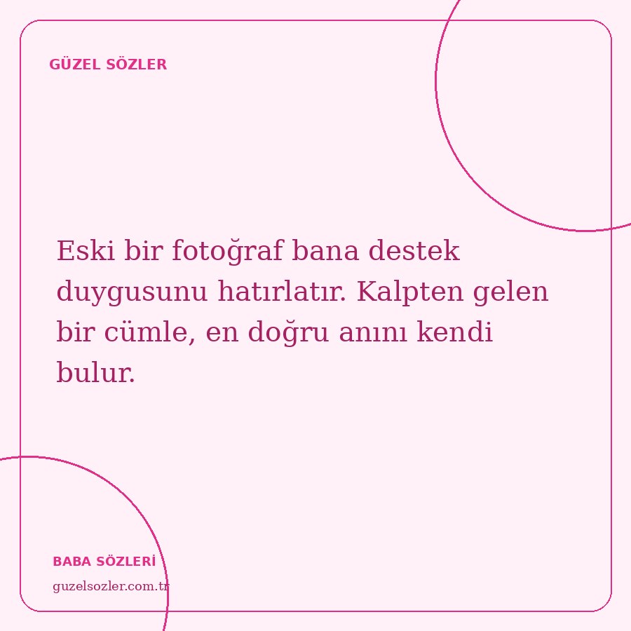 Eski bir fotoğraf bana destek duygusunu hatırlatır. Kalpten gelen bir cümle, en doğru anını kendi bulur.