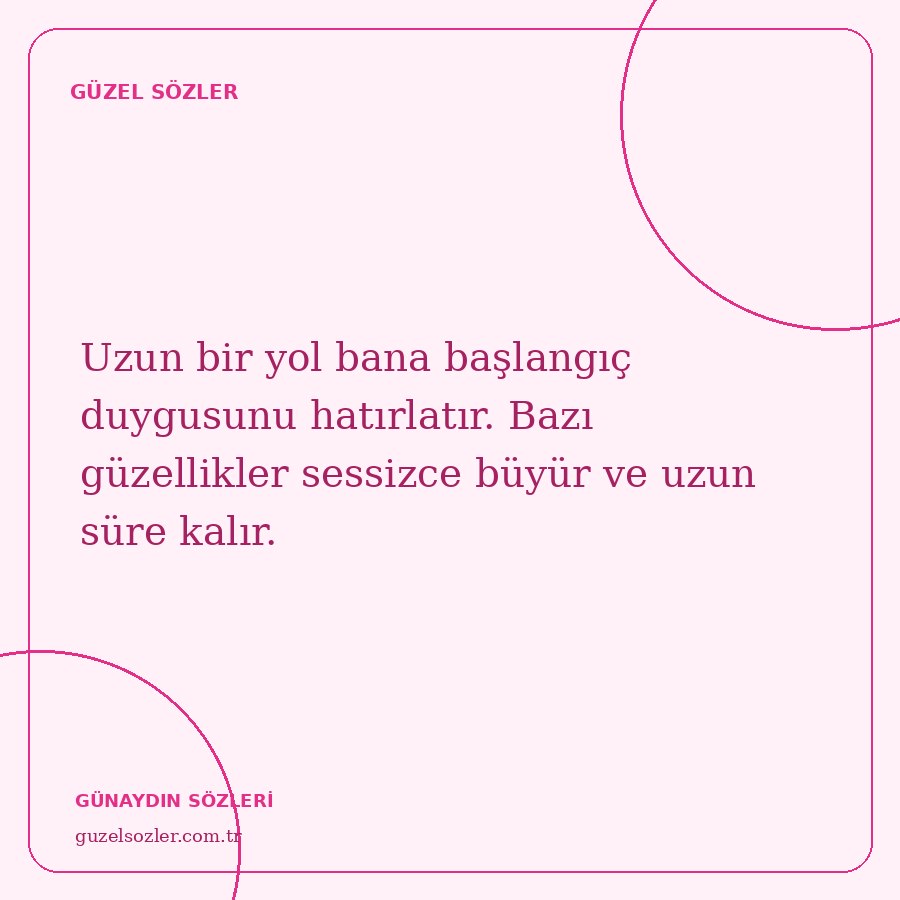 Uzun bir yol bana başlangıç duygusunu hatırlatır. Bazı güzellikler sessizce büyür ve uzun süre kalır.