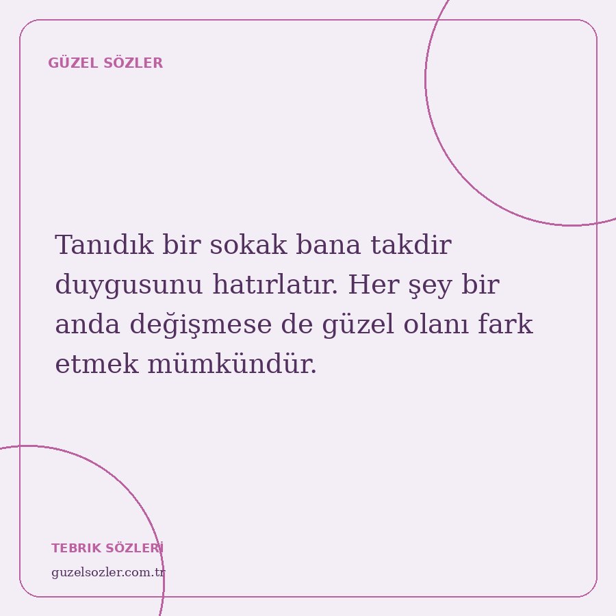 Tanıdık bir sokak bana takdir duygusunu hatırlatır. Her şey bir anda değişmese de güzel olanı fark etmek mümkündür.