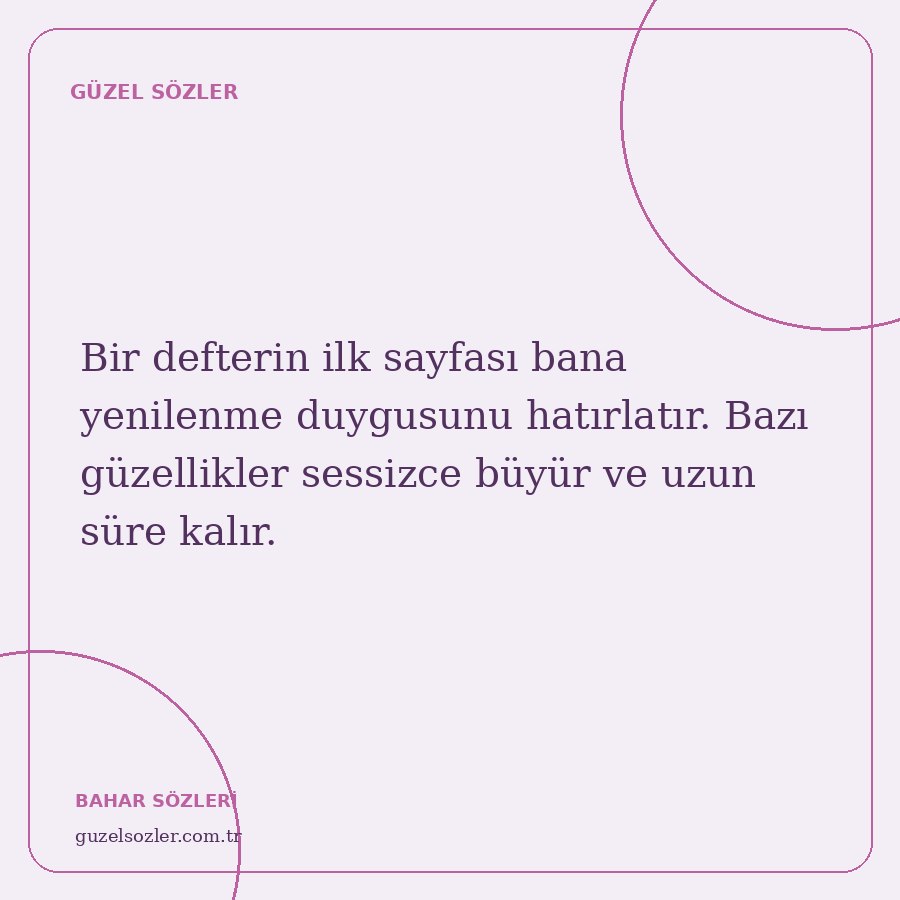 Bir defterin ilk sayfası bana yenilenme duygusunu hatırlatır. Bazı güzellikler sessizce büyür ve uzun süre kalır.