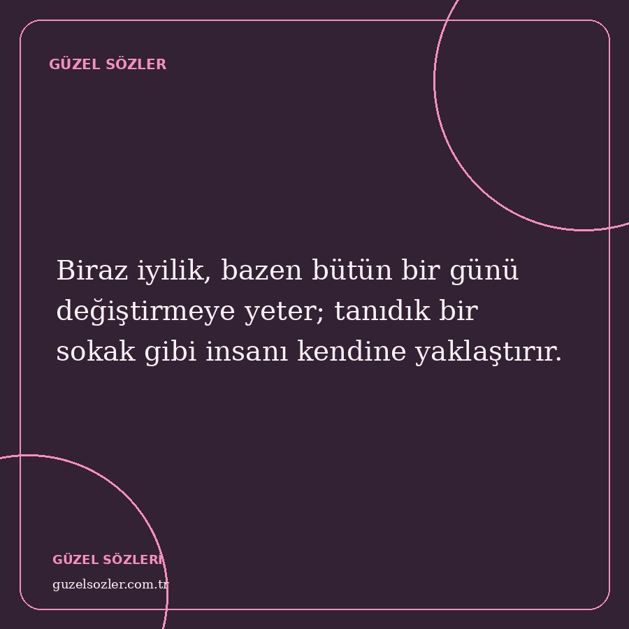 Biraz iyilik, bazen bütün bir günü değiştirmeye yeter; tanıdık bir sokak gibi insanı kendine yaklaştırır.