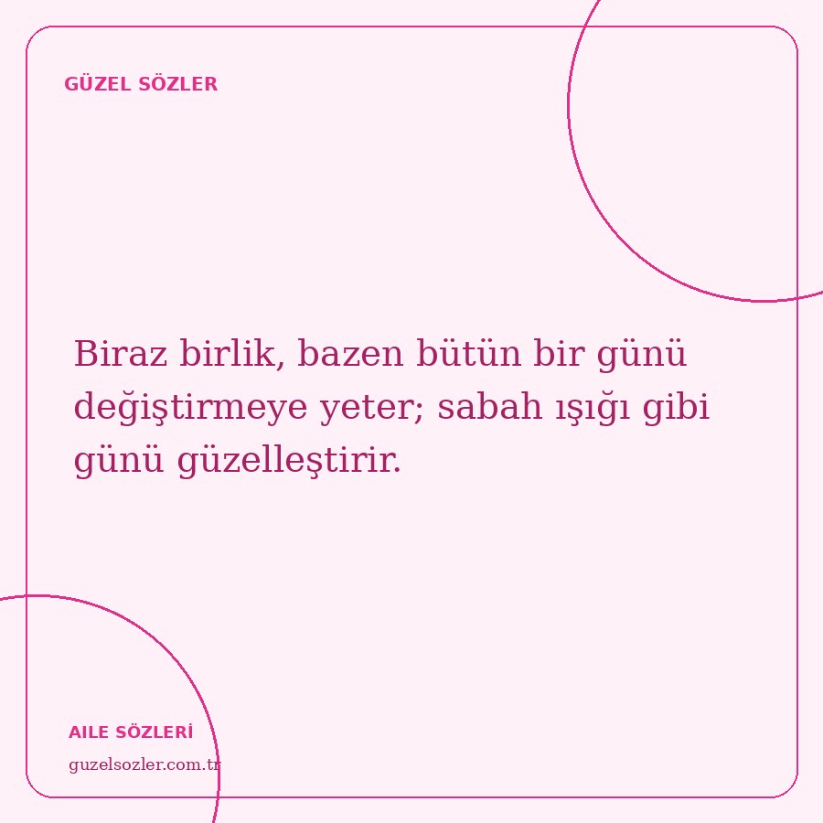 Biraz birlik, bazen bütün bir günü değiştirmeye yeter; sabah ışığı gibi günü güzelleştirir.