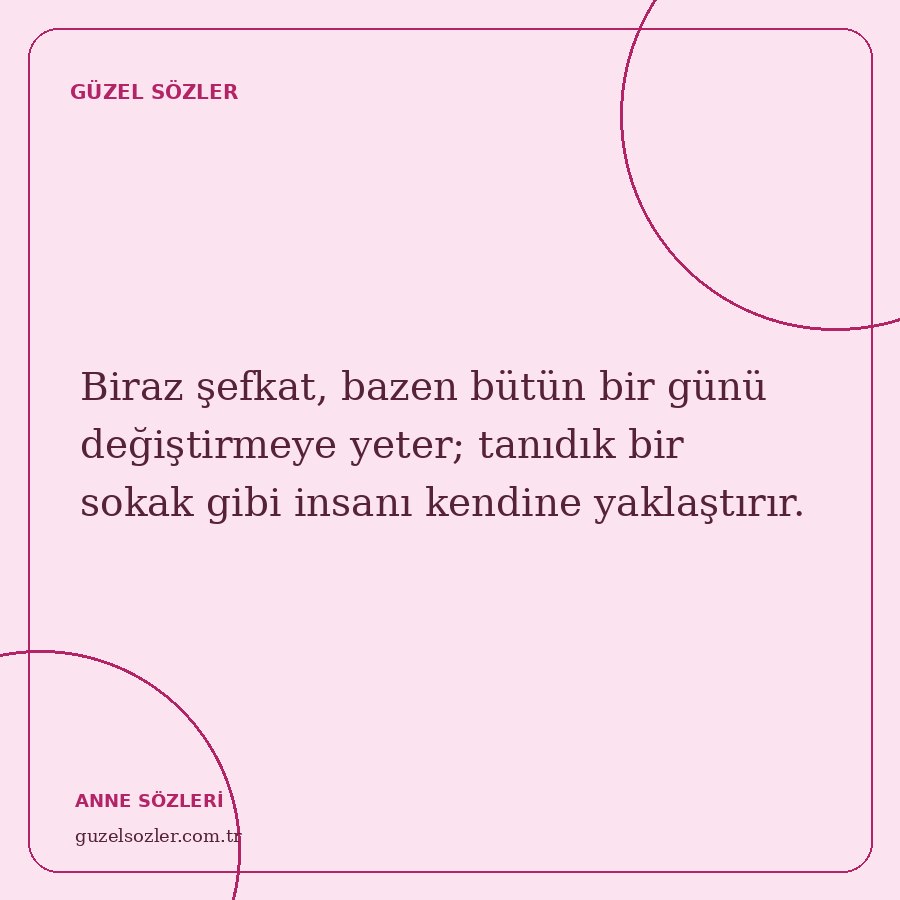 Biraz şefkat, bazen bütün bir günü değiştirmeye yeter; tanıdık bir sokak gibi insanı kendine yaklaştırır.