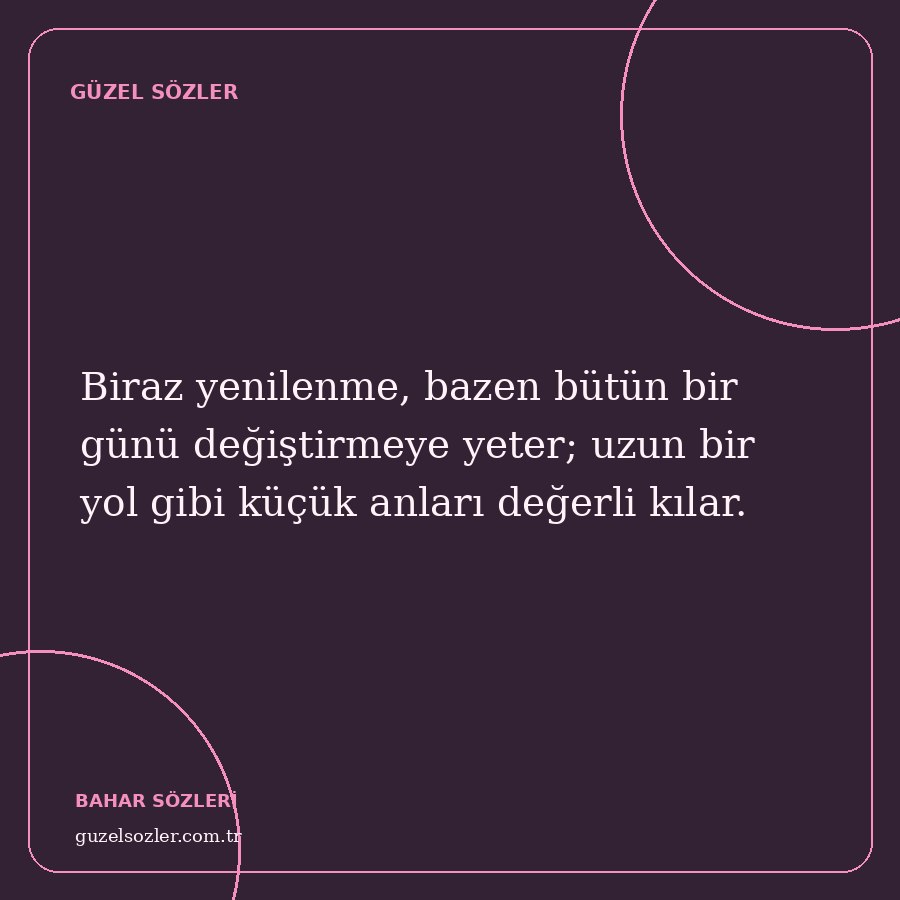 Biraz yenilenme, bazen bütün bir günü değiştirmeye yeter; uzun bir yol gibi küçük anları değerli kılar.