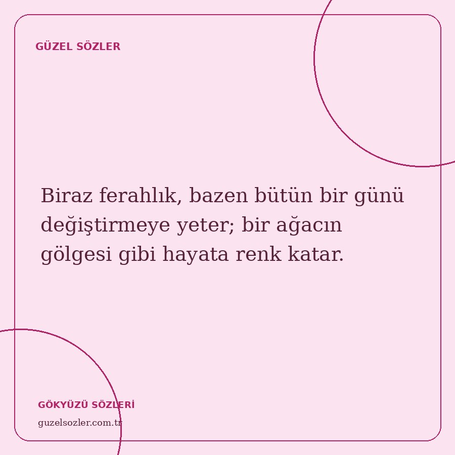 Biraz ferahlık, bazen bütün bir günü değiştirmeye yeter; bir ağacın gölgesi gibi hayata renk katar.