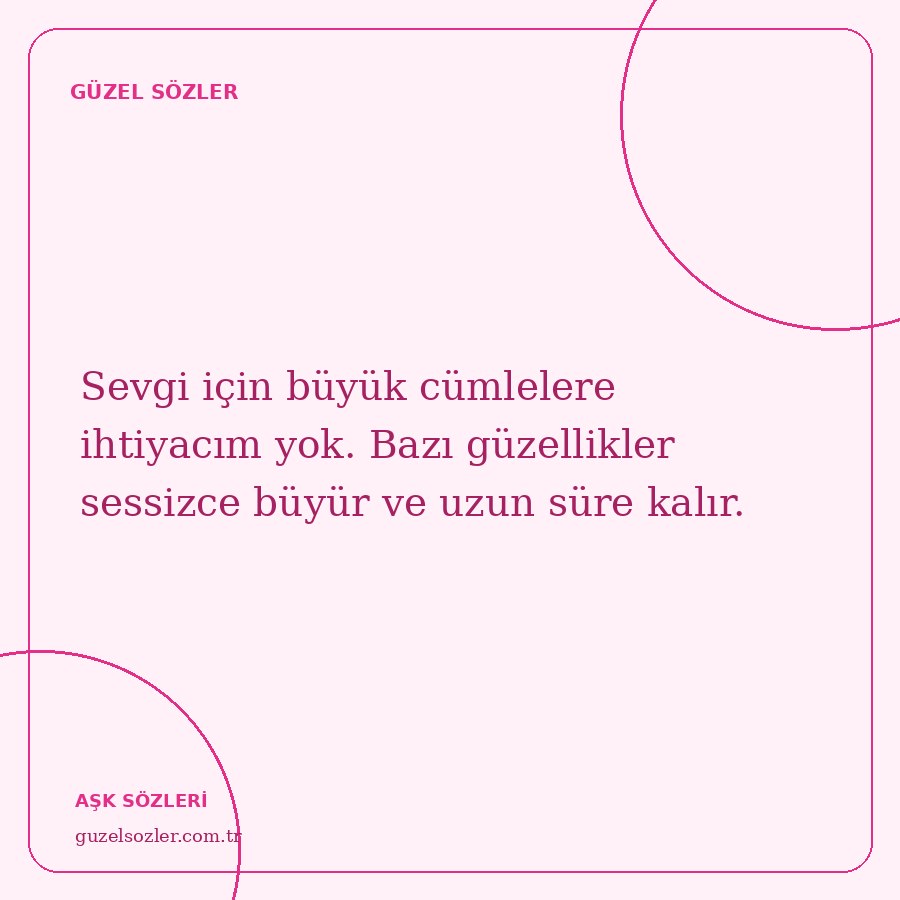 Sevgi için büyük cümlelere ihtiyacım yok. Bazı güzellikler sessizce büyür ve uzun süre kalır.