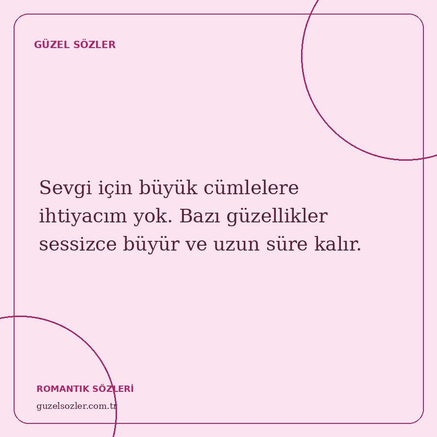 Sevgi için büyük cümlelere ihtiyacım yok. Bazı güzellikler sessizce büyür ve uzun süre kalır.