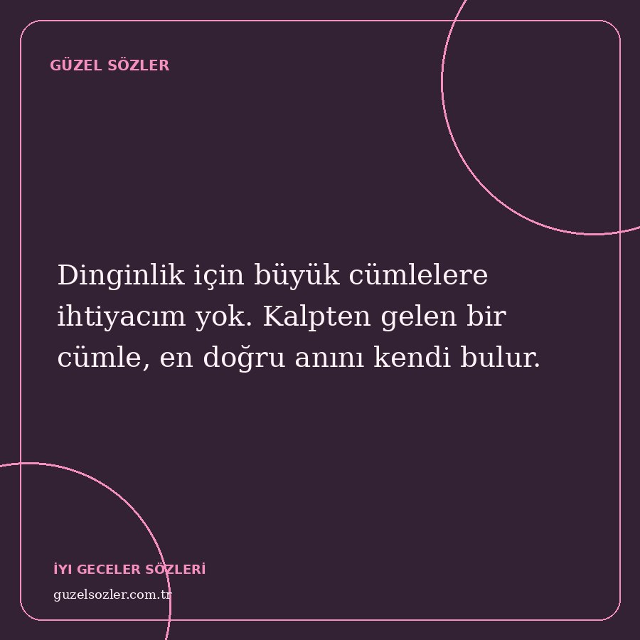 Dinginlik için büyük cümlelere ihtiyacım yok. Kalpten gelen bir cümle, en doğru anını kendi bulur.