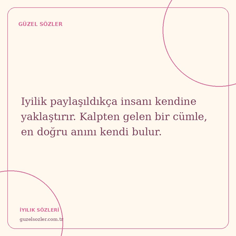 Iyilik paylaşıldıkça insanı kendine yaklaştırır. Kalpten gelen bir cümle, en doğru anını kendi bulur.